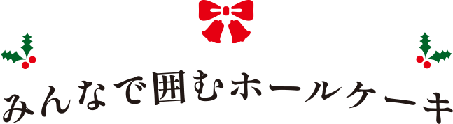 みんなで囲むホールケーキ